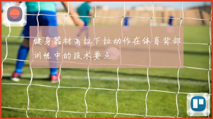 健身器材高拉下拉动作在体育背部训练中的技术要点