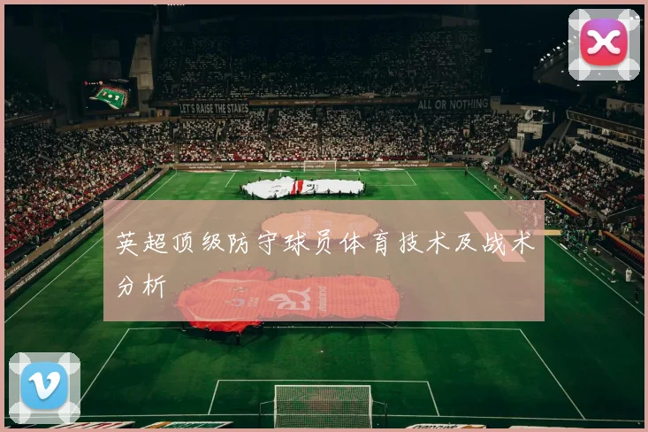 英超顶级防守球员体育技术及战术分析