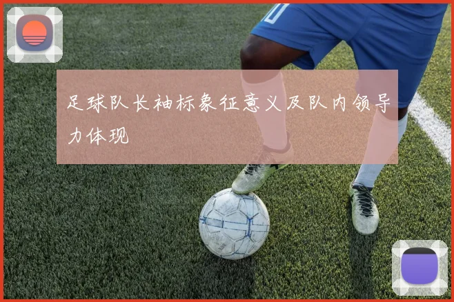 足球队长袖标象征意义及队内领导力体现